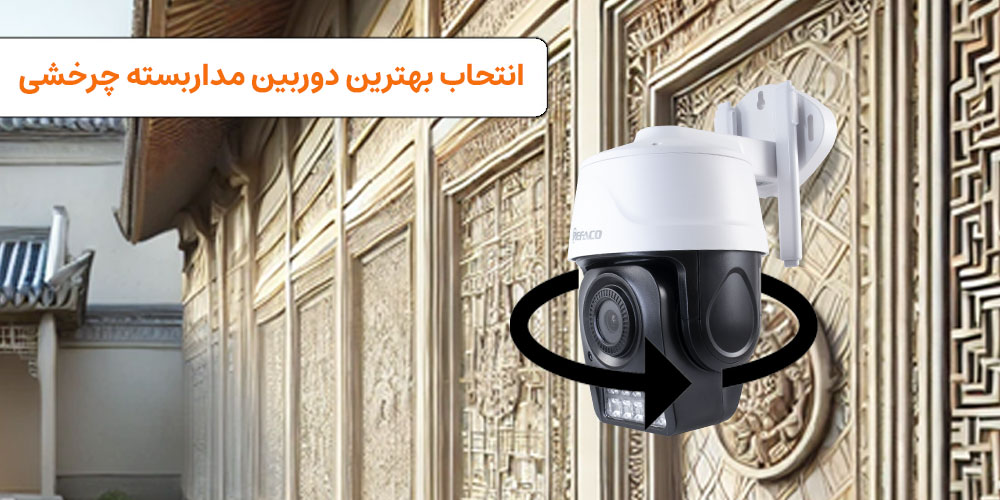 چگونه بهترین دوربین مداربسته چرخشی را انتخاب کنیم؟